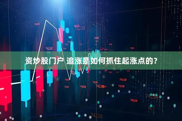 资炒股门户 追涨是如何抓住起涨点的？